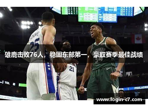 雄鹿击败76人，稳固东部第一，豪取赛季最佳战绩