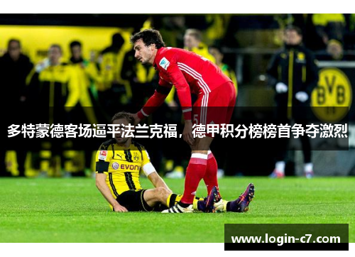 多特蒙德客场逼平法兰克福，德甲积分榜榜首争夺激烈