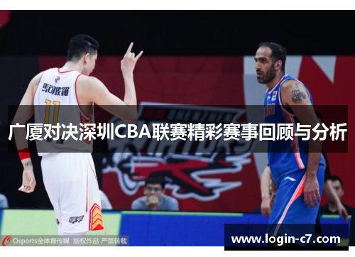 广厦对决深圳CBA联赛精彩赛事回顾与分析